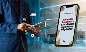 "Growth Logistics: Escalando Negocios Digitales", el nuevo manual de logística escalable y sostenible